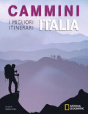 Cammini Italia: I Migliori Itinerari. National Geographic - Stefano Ardito