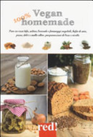 Vegan 100% Homemade. Fare In Casa Tofu, Seitan, Bevande E Formaggi Vegetali, Kefir Di Soia, Pane, Dolci E Molto Altro: Preparazioni Di Base E Ricette - Lisa Pfleger