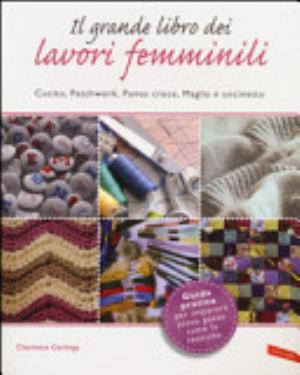 Il Grande Libro Dei Lavori Femminili. Cucito, Patchwork, Punto Croce, Maglia E Uncinetto - Charlotte Gerlings