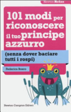 101 Modi Per Riconoscere Il Tuo Principe Azzurro (senza Dover Baciare Tutti I Rospi) - Federica Bosco