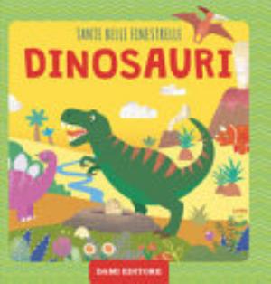 Dinosauri. Tante Belle Finestrelle. Ediz. A Colori - Francesca Pellegrino